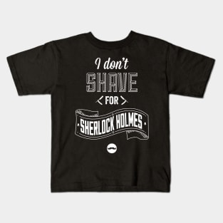 I Don't Shave for Sherlock Holmes Kids T-Shirt